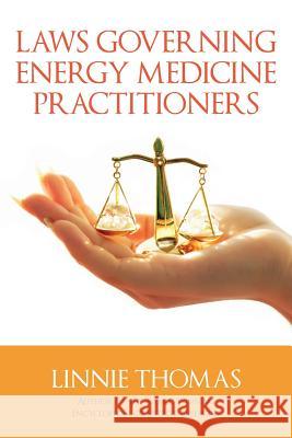 Laws Governing Energy Medicine Practitioners Linnie Thomas 9781522797807 Createspace Independent Publishing Platform