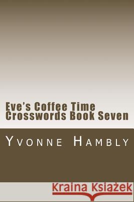 Eve's Coffee Time Crosswords Book Seven Yvonne Hambly 9781522798484