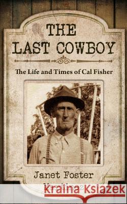 The Last Cowboy: The Life and Times of Cal Fisher MS Janet Foster Martinez 9781522801351