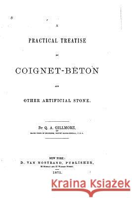 A Practical Treatise on Coignet-béton and Other Artificial Stone Gillmore, Q. A. 9781522801597