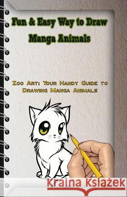 Fun & Easy Way to Draw Manga Animals: Zoo Art: Your Handy Guide to Drawing Manga Animals Gala Publication 9781522802549
