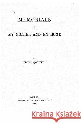 Memorials of my mother and my home Goodwin, Ellen 9781522802945 Createspace Independent Publishing Platform