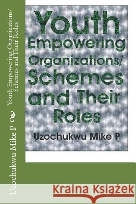 Youth Empowering Organizations/Schemes and Their Roles Uzochukwu Mik 9781522803294 Createspace Independent Publishing Platform