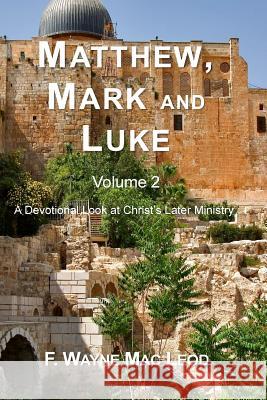 Matthew, Mark and Luke (Volume 2): A Devotional Look at Christ's Later Ministry F. Wayne Ma 9781522803324 Createspace Independent Publishing Platform