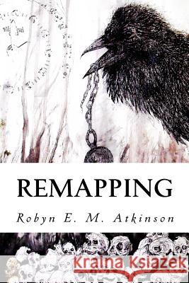 Remapping Robyn E. M. Atkinson Robyn E. M. Atkinson 9781522803522 Createspace Independent Publishing Platform