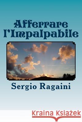 Afferrare l'Impalpabile Ragaini, Sergio 9781522804017 Createspace Independent Publishing Platform