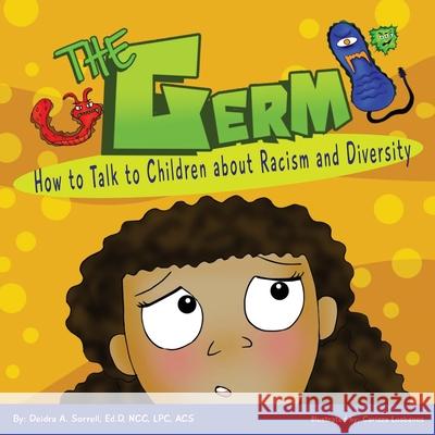 The Germ: How to Talk to Children About Racism and Diversity Sorrell Ed D., Deidra a. 9781522804383