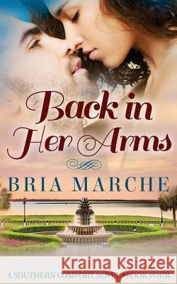 Back in Her Arms: Southern Comfort Series Book 4 Bria Marche 9781522804628