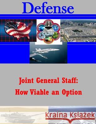 Joint General Staff: How Viable an Option U. S. Army Command and General Staff Col Penny Hill Press Inc 9781522804659 Createspace Independent Publishing Platform