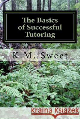 The Basics of Successful Tutoring K. M. Sweet 9781522805397 Createspace Independent Publishing Platform