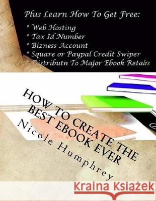 How to Create the Best eBook Ever Nicole Humphrey 9781522805991 Createspace Independent Publishing Platform