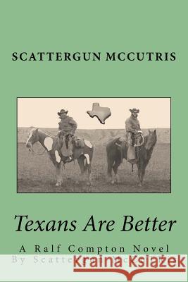 Texans Are Better: A Ralf Compton Novel By Scattergun McCuTRis Curtis, Kevin J. 9781522806103 Createspace Independent Publishing Platform