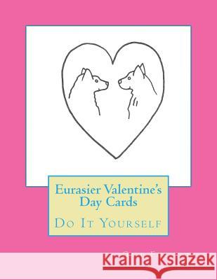 Eurasier Valentine's Day Cards: Do It Yourself Gail Forsyth 9781522808565