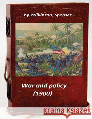 War and policy (1900) Spenser, Wilkinson 9781522809005 Createspace Independent Publishing Platform