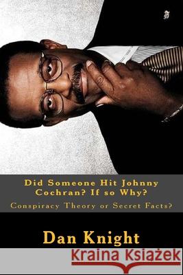 Did Someone Hit Johnny Cochran? If so Why?: Conspiracy Theory or Secret Facts? Dan Edward Knigh 9781522809043 Createspace Independent Publishing Platform