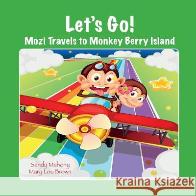 Let's Go! Mozi Travels to Monkey Berry Island Sandy Mahony Mary Lou Brown 9781522810179 Createspace Independent Publishing Platform