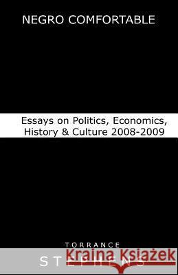 Negro Comfortable: Essays on Politics, Economics, History & Culture: 2008-2009 Torrance T. Stephens 9781522810742 Createspace Independent Publishing Platform