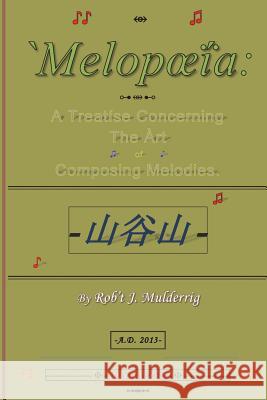 Melopoeia: A Treatise Concerning The Art of Composing Melodies. Robert J Mulderrig 9781522811541 Createspace Independent Publishing Platform