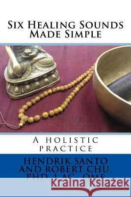 Six Healing Sounds: A holistic practice Chu, Robert 9781522811787 Createspace Independent Publishing Platform