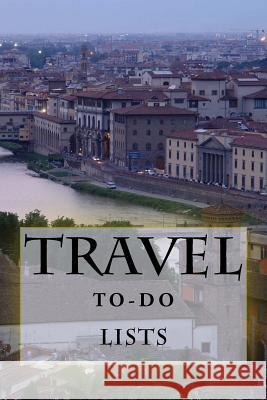 Travel To-Do Lists Book: Stay Organized Richard B. Foster 9781522812012 Createspace Independent Publishing Platform