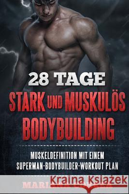 28 TAGE STARK Und MUSKULOS BODYBUILDING: BEKOMMEN Sie MUSKELDEFINITION MIT EINEM SUPERMAN-BODYBUILDER-WORKOUT PLAN Correa, Mariana 9781522813170