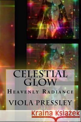 Celestial Glow: Heavenly Radiance Viola Pressley 9781522813286 Createspace Independent Publishing Platform