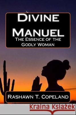 Divine Manuel: The Essence of the Proverbs 31 Woman Rashawn Terrell Copeland 9781522813323