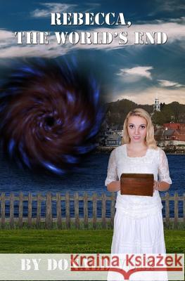 Rebecca, The World's End Volz, Donald 9781522813361 Createspace Independent Publishing Platform