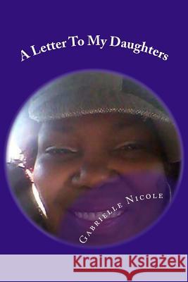 A Letter To My Daughters Nicole, Gabrielle 9781522813453 Createspace Independent Publishing Platform