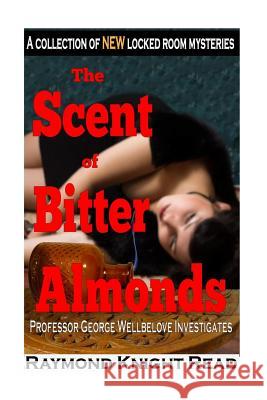 The Scent of Bitter Almonds: Professor George Wellbelove Investigates Raymond Knight Read 9781522814948 Createspace Independent Publishing Platform