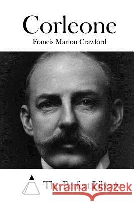 Corleone Francis Marion Crawford The Perfect Library 9781522817147 Createspace Independent Publishing Platform