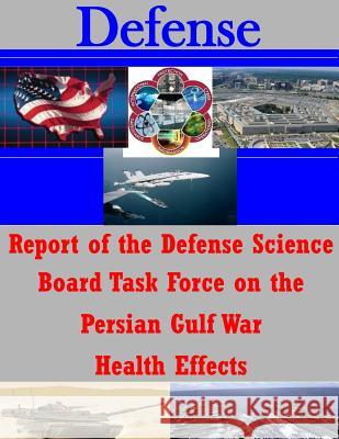 Report of the Defense Science Board Task Force on the Persian Gulf War Health Effects Office of the Under Secretary of Defense Penny Hill Press Inc 9781522817185 Createspace Independent Publishing Platform