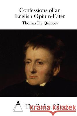 Confessions of an English Opium-Eater Thomas D The Perfect Library 9781522819370 Createspace Independent Publishing Platform