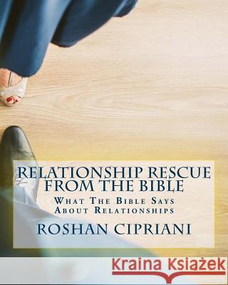 Relationship Rescue From The Bible: What The Bible Says About Relationships Cipriani, Roshan 9781522820468 Createspace Independent Publishing Platform