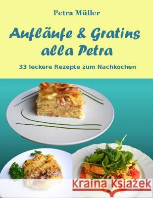Aufläufe & Gratins alla Petra: 33 leckere Rezepte zum Nachkochen Müller, Petra 9781522820949
