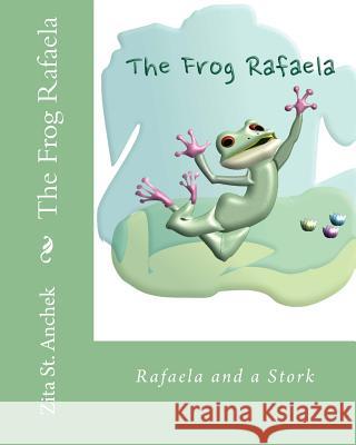 The Frog Rafaela: Rafaela and a stork St Anchek, Zita 9781522822028 Createspace Independent Publishing Platform