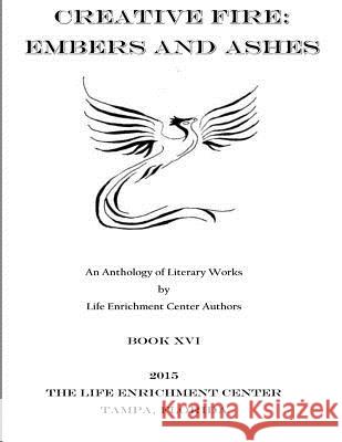 Creative Fire: Embers and Ashes Life Enrichment Center 9781522822660