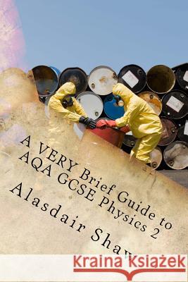 A VERY Brief Guide to AQA GCSE Physics 2: A revision guide for people in a hurry. Shaw, Alasdair C. 9781522822974