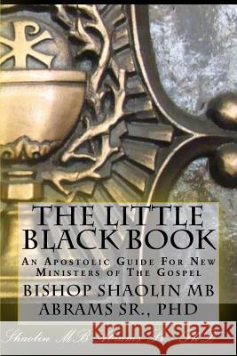 The Little Black Book: An Apostolic Guide For New Ministers of The Gospel Shaolin Mb Abrams, Sr 9781522824053 Createspace Independent Publishing Platform
