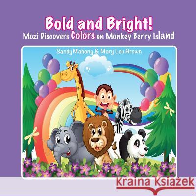 Bold and Bright: Mozi Explores Colors on Monkey Berry Island Sandy Mahony Mary Lou Brown 9781522824138 Createspace Independent Publishing Platform