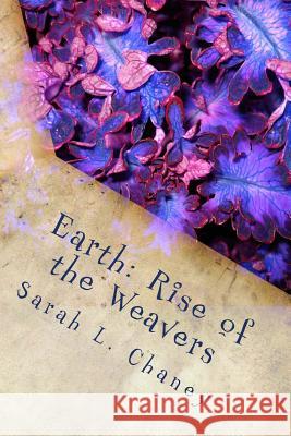 Earth: Rise of the Weavers Sarah L. Chaney 9781522825340 Createspace Independent Publishing Platform