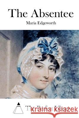 The Absentee Maria Edgeworth The Perfect Library 9781522827146 Createspace Independent Publishing Platform
