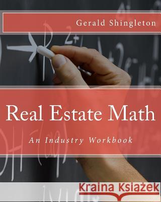 Real Estate Math: An Industry Workbook Gerald L. Shingleton 9781522827337 Createspace Independent Publishing Platform