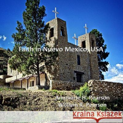 Faith in Nuevo Mexico, USA Mrs Annmarie H. Pearson MR William R. Pearson 9781522828181