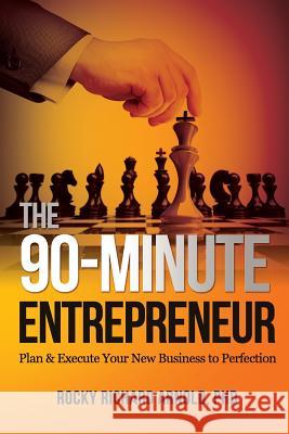 The 90-Minute Entrepreneur: Plan & Execute Your New Business to Perfection Rocky Richard Arnol 9781522828815