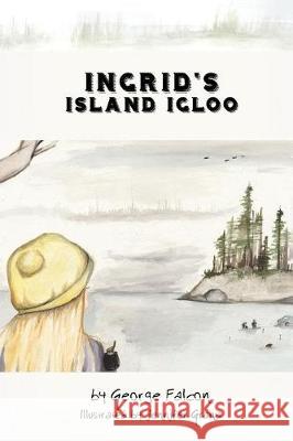 Ingrid's Island Igloo George Falcon Jennifer Grana 9781522829041