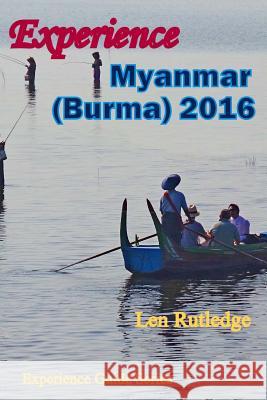 Experience Myanmar (Burma) 2016 Len Rutledge Phensri Rutledge 9781522829652 Createspace Independent Publishing Platform