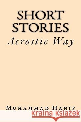Short Stories: Acrostic Way Muhammad Hanif 9781522830016