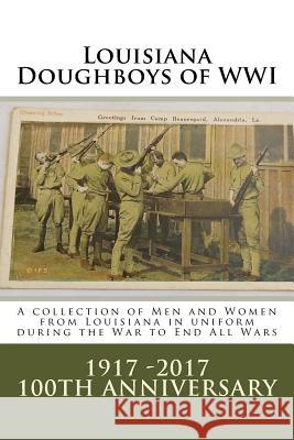 Louisiana Doughboys of WWI: A collection of Louisianas WWI men and women soldiers in uniform Decuir, Randy 9781522830467