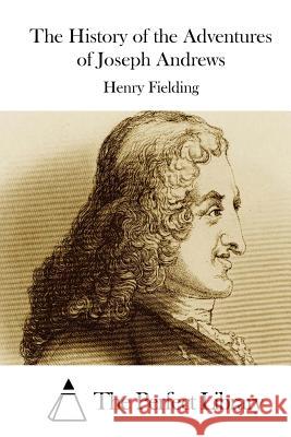 The History of the Adventures of Joseph Andrews Henry Fielding The Perfect Library 9781522831945 Createspace Independent Publishing Platform